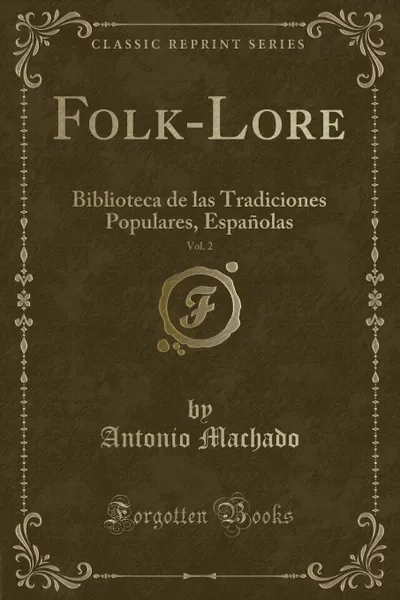 Обложка книги Folk-Lore, Vol. 2. Biblioteca de las Tradiciones Populares, Espanolas (Classic Reprint), Antonio Machado