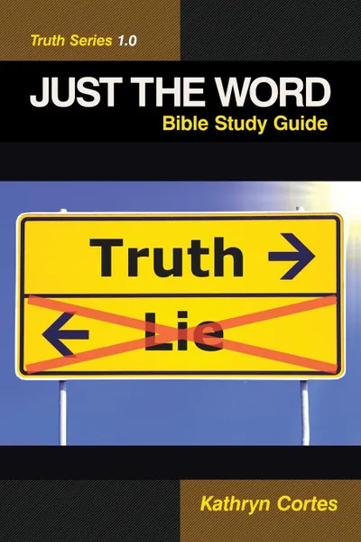 Обложка книги Just the Word-Truth Series 1.0. Bible Study Guide, Kathryn Cortes
