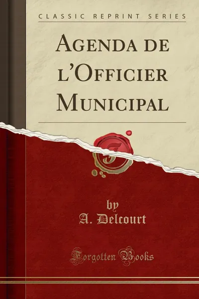 Обложка книги Agenda de l.Officier Municipal (Classic Reprint), A. Delcourt