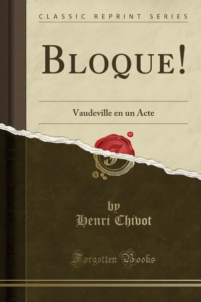 Обложка книги Bloque.. Vaudeville en un Acte (Classic Reprint), Henri Chivot