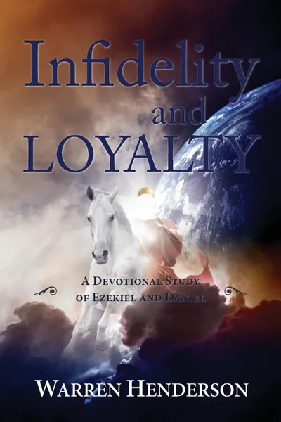 Обложка книги Infidelity and Loyalty - A Devotional Study of Ezekiel and Daniel, Warren A Henderson