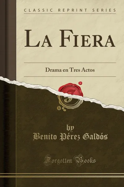 Обложка книги La Fiera. Drama en Tres Actos (Classic Reprint), Benito Pérez Galdós