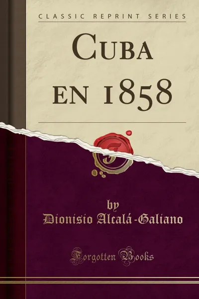 Обложка книги Cuba en 1858 (Classic Reprint), Dionisio Alcalá-Galiano