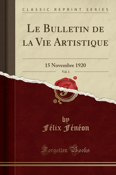 Обложка книги Le Bulletin de la Vie Artistique, Vol. 1. 15 Novembre 1920 (Classic Reprint), Félix Fénéon