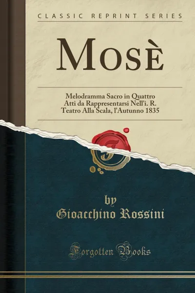 Обложка книги Mose. Melodramma Sacro in Quattro Atti da Rappresentarsi Nell.i. R. Teatro Alla Scala, l.Autunno 1835 (Classic Reprint), Gioacchino Rossini