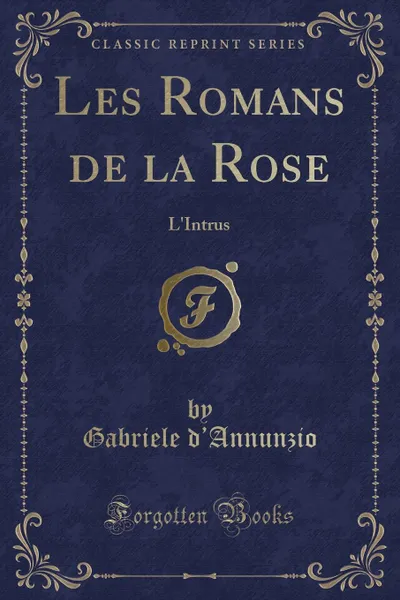 Обложка книги Les Romans de la Rose. L.Intrus (Classic Reprint), Gabriele d'Annunzio