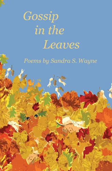 Обложка книги Gossip in the Leaves. poems by Sandra S. Wayne, Sandra S Wayne