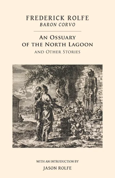 Обложка книги An Ossuary of the North Lagoon. and Other Stories, Frederick Rolfe, Baron Corvo