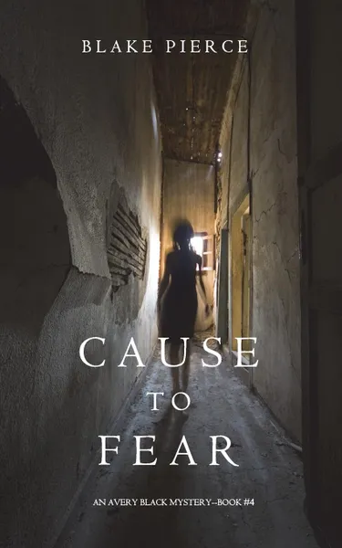 Обложка книги Cause to Fear (An Avery Black Mystery-Book 4), Blake Pierce