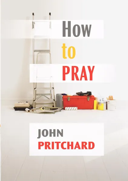 Обложка книги How to Pray - A Practical Handbook, John Pritchard