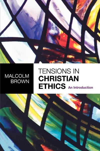 Обложка книги Tensions in Christian Ethics. An Introduction, Malcolm Brown