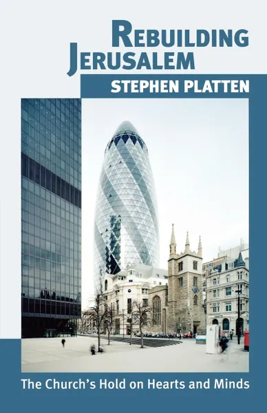 Обложка книги Rebuilding Jerusalem. The Church.s Hold on Hearts and Minds. Stephen Platten, Stephen Platten