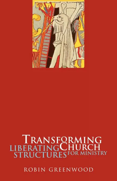 Обложка книги Transforming Church - Liberating Structures for Ministry, Robin Greenwood