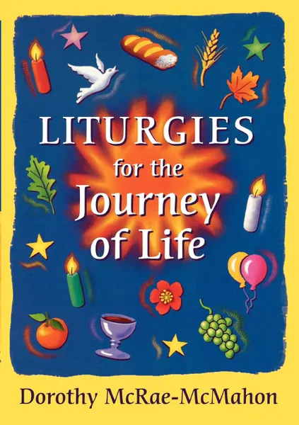 Обложка книги Liturgies for the Journey of Life, Dorothy McRae-Mcmahon