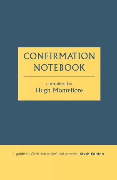 Обложка книги Confirmation Notebook - A Guide to Christian Belief and Practice (Sixth Edition), Hugh Montefiore
