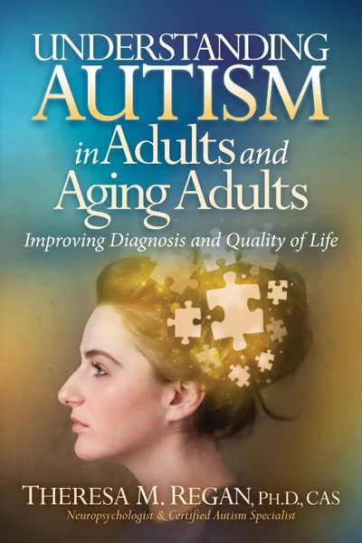 Обложка книги Understanding Autism in Adults and Aging Adults. Improving Diagnosis and Quality of Life, Theresa Regan PhD