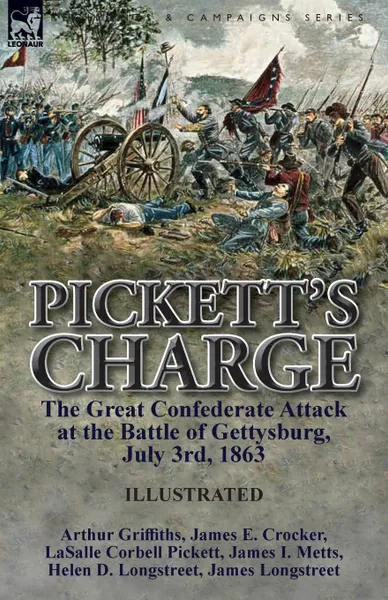 Обложка книги Pickett.s Charge. the Great Confederate Attack at the Battle of Gettysburg, July 3rd, 1863, Arthur Griffiths, LaSalle Corbell Pickett, James Longstreet