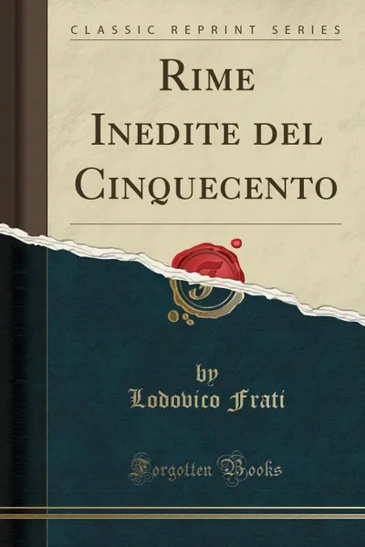 Обложка книги Rime Inedite del Cinquecento (Classic Reprint), Lodovico Frati