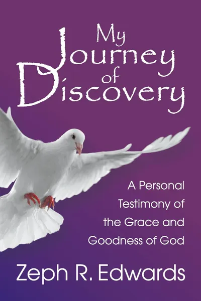 Обложка книги My Journey of Discovery. A Personal Testimony of the Grace and Goodness of God, Zeph R. Edwards