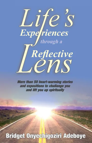 Обложка книги LIFE.S EXPERIENCES THROUGH A REFLECTIVE LENS. More than 50 heart-warming stories and exposition to challenge you and lift you up spiritually (Cream background - Black . White images), Bridget  Onyechigoziri Adeboye