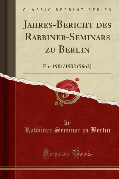 Обложка книги Jahres-Bericht des Rabbiner-Seminars zu Berlin. Fur 1901/1902 (5662) (Classic Reprint), Rabbiner-Seminar zu Berlin