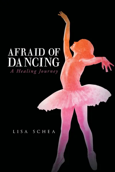 Обложка книги Afraid of Dancing. A Healing Journey, Lisa Schea