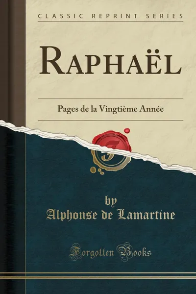 Обложка книги Raphael. Pages de la Vingtieme Annee (Classic Reprint), Alphonse de Lamartine