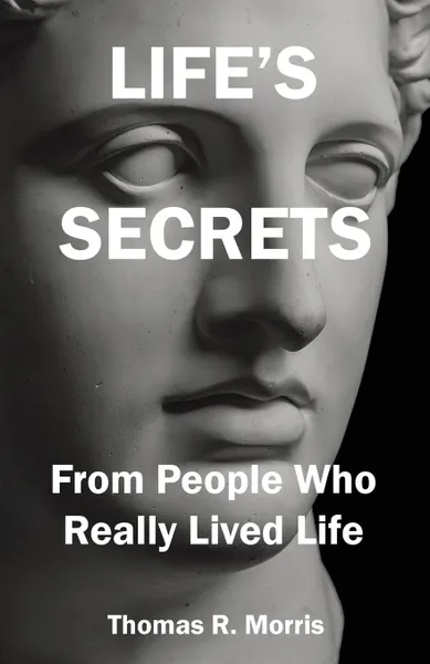 Обложка книги Life.s Secrets. From People Who Really Lived Life, Thomas R. Morris