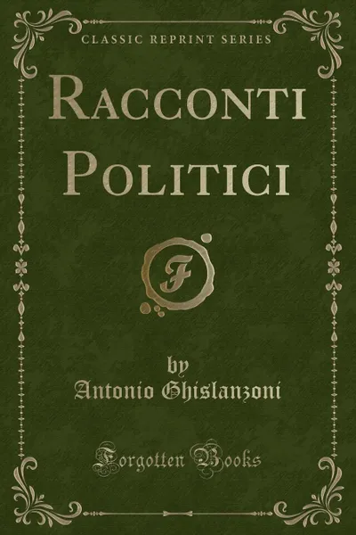 Обложка книги Racconti Politici (Classic Reprint), Antonio Ghislanzoni