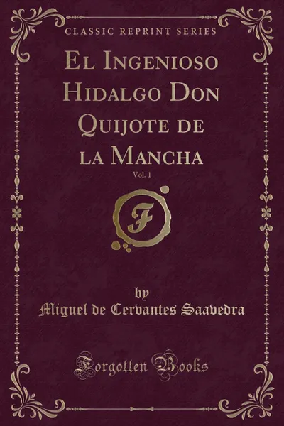 Обложка книги El Ingenioso Hidalgo Don Quijote de la Mancha, Vol. 1 (Classic Reprint), Miguel de Cervantes Saavedra