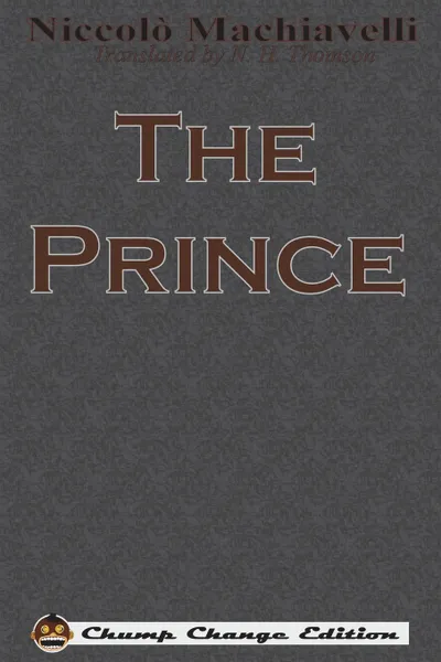 Обложка книги The Prince (Chump Change Edition), Niccolo Machiavelli, N. H. Thomson