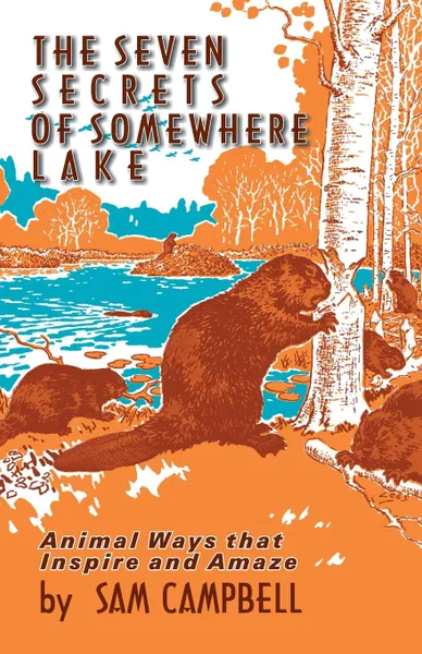 Обложка книги The Seven Secrets of Somewhere Lake. Animal Ways that Inspire and Amaze, Sam Campbell