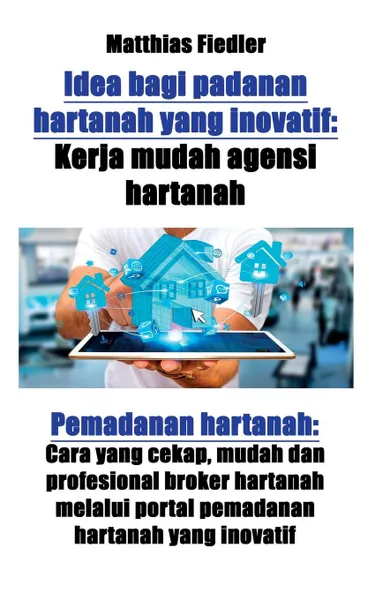 Обложка книги Idea bagi padanan hartanah yang inovatif. Kerja mudah agensi hartanah: Pemadanan hartanah: Cara yang cekap, mudah dan profesional broker hartanah melalui portal pemadanan hartanah yang inovatif, Matthias Fiedler