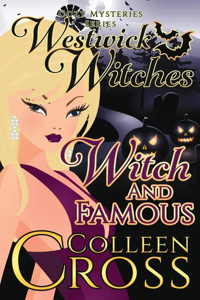 Обложка книги Witch . Famous (A Westwick Witches Cozy Mystery). Westwick Witches Cozy Mysteries, Colleen Cross