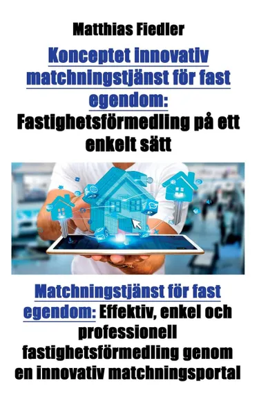 Обложка книги Konceptet innovativ matchningstjanst for fast egendom. Fastighetsformedling pa ett enkelt satt: Matchningstjanst for fast egendom: Effektiv, enkel och professionell fastighetsformedling genom en innovativ matchningsportal, Matthias Fiedler