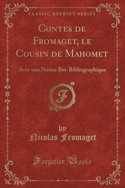 Обложка книги Contes de Fromaget, le Cousin de Mahomet. Avec une Notice Bio-Bibliographique (Classic Reprint), Nicolas Fromaget