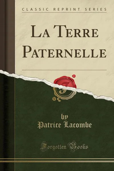 Обложка книги La Terre Paternelle (Classic Reprint), Patrice Lacombe