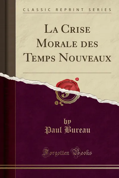 Обложка книги La Crise Morale des Temps Nouveaux (Classic Reprint), Paul Bureau