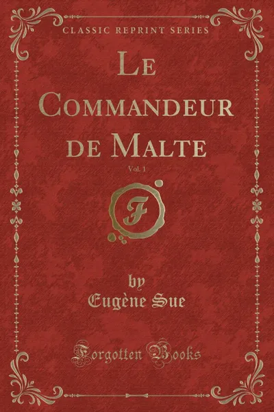 Обложка книги Le Commandeur de Malte, Vol. 1 (Classic Reprint), Eugène Sue