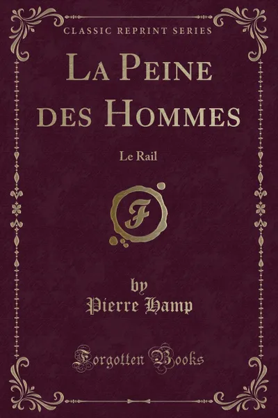 Обложка книги La Peine des Hommes. Le Rail (Classic Reprint), Pierre Hamp