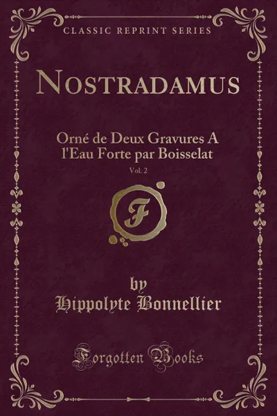 Обложка книги Nostradamus, Vol. 2. Orne de Deux Gravures A l.Eau Forte par Boisselat (Classic Reprint), Hippolyte Bonnellier