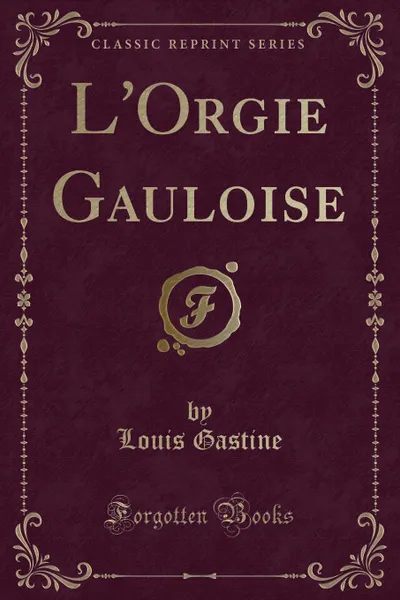 Обложка книги L.Orgie Gauloise (Classic Reprint), Louis Gastine
