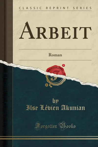 Обложка книги Arbeit. Roman (Classic Reprint), Ilse Lévien Akunian