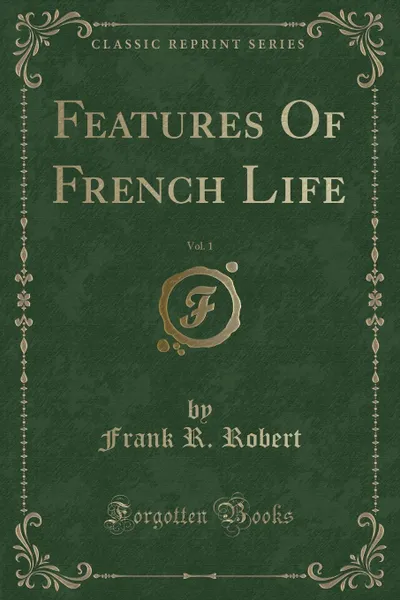 Обложка книги Features Of French Life, Vol. 1 (Classic Reprint), Frank R. Robert