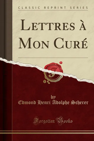 Обложка книги Lettres a Mon Cure (Classic Reprint), Edmond Henri Adolphe Scherer