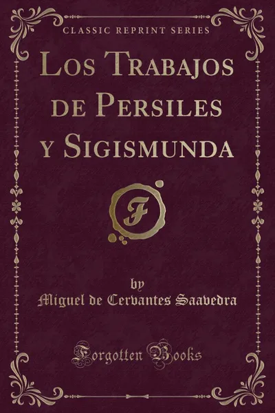 Обложка книги Los Trabajos de Persiles y Sigismunda (Classic Reprint), Miguel de Cervantes Saavedra