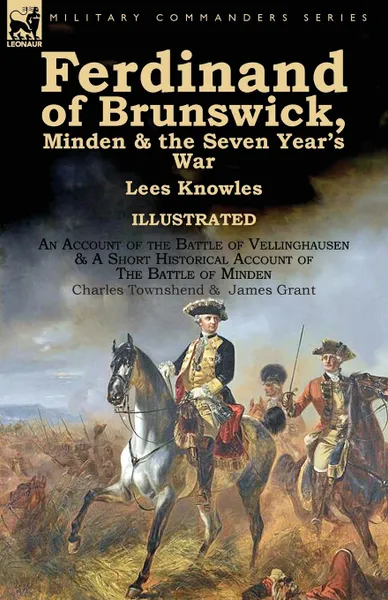 Обложка книги Ferdinand of Brunswick, Minden . the Seven Year.s War by Lees Knowles, with An Account of the Battle of Vellinghausen . A Short Historical Account of The Battle of Minden by Charles Townshend . James Grant, Lees Knowles, Charles Townshend, James Grant