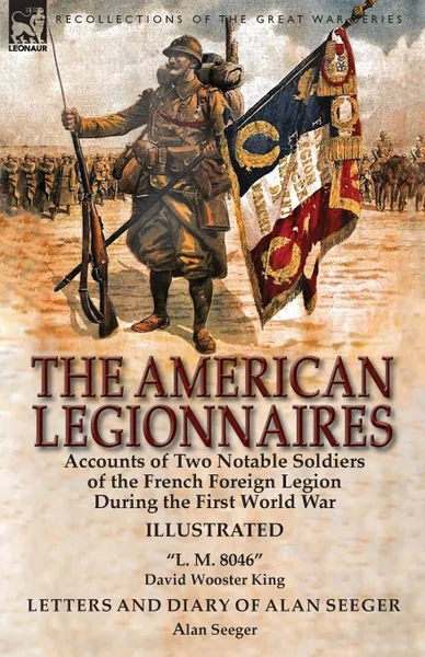 Обложка книги The American Legionnaires. Accounts of Two Notable Soldiers of the French Foreign Legion During the First World War-