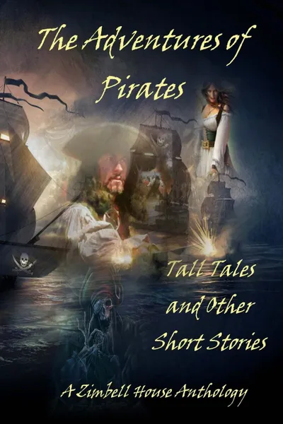 Обложка книги The Adventures of Pirates. Tall Tales and Other Short Stories: A Zimbell House Anthology, Zimbell House Publishing