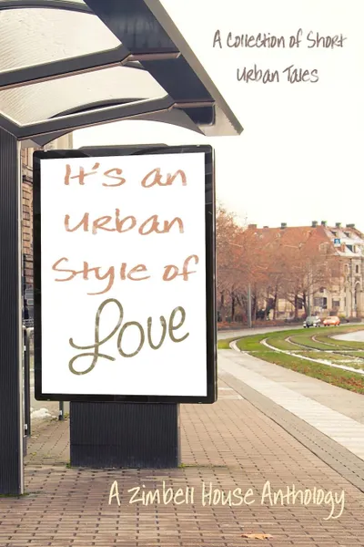 Обложка книги It.s an Urban Style of Love. A Collection of Short Urban Tales: A Zimbell House Anthology, Zimbell House Publishing